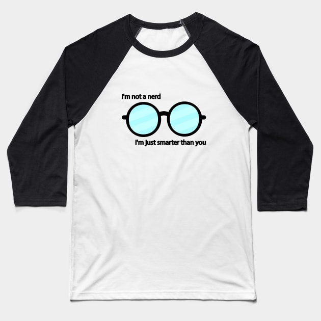 I'm not a nerd I'm just smarter than you Baseball T-Shirt by It'sMyTime